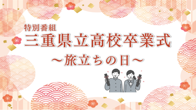 ３月８日から放送！特別番組 三重県立高校卒業式～旅立ちの日～